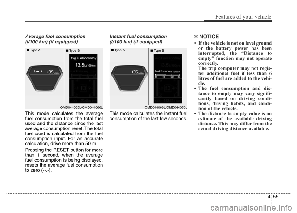 Hyundai Elantra 2016 Owners Manual - RHD (UK. Australia) 455
Features of your vehicle
Average fuel consumption
(
l/100 km) (if equipped)
This mode calculates the average
fuel consumption from the total fuel
used and the distance since the last
average cons Hyundai Elantra 2016 Owners Manual - RHD (UK. Australia) 455
Features of your vehicle
Average fuel consumption
(
l/100 km) (if equipped)
This mode calculates the average
fuel consumption from the total fuel
used and the distance since the last
average cons