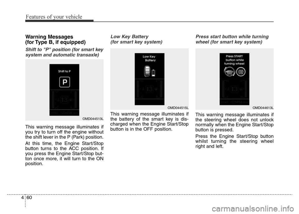 Hyundai Elantra 2016 Owners Manual - RHD (UK. Australia) Features of your vehicle
60 4
Warning Messages
(for Type B, if equipped)
Shift to "P" position (for smart key
system and automatic transaxle)
This warning message illuminates if
you try to turn off th Hyundai Elantra 2016 Owners Manual - RHD (UK. Australia) Features of your vehicle
60 4
Warning Messages
(for Type B, if equipped)
Shift to "P" position (for smart key
system and automatic transaxle)
This warning message illuminates if
you try to turn off th