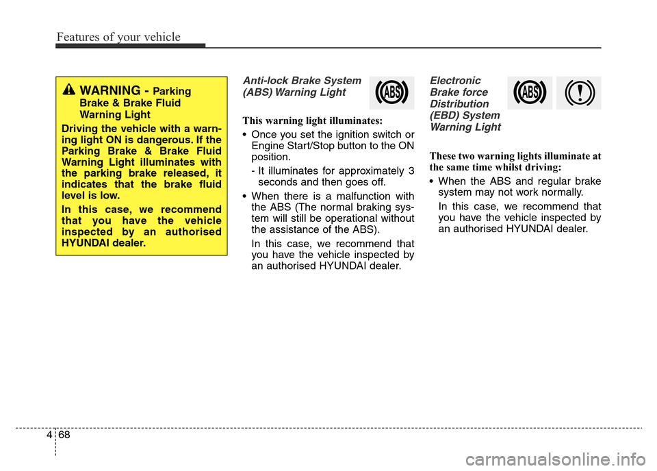 Hyundai Elantra 2016  Owners Manual - RHD (UK. Australia) Features of your vehicle
68 4
Anti-lock Brake System
(ABS) Warning  Light
This warning light illuminates:
• Once you set the ignition switch or
Engine Start/Stop button to the ON
position.
- It illu