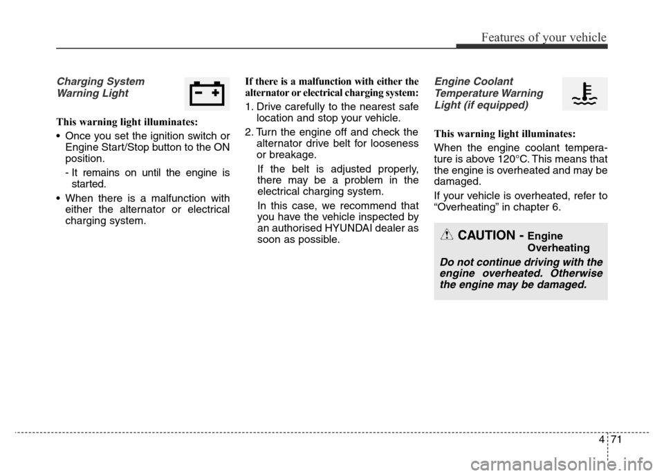 Hyundai Elantra 2016 Owners Manual - RHD (UK. Australia) 471
Features of your vehicle
Charging System
Warning Light
This warning light illuminates:
• Once you set the ignition switch or
Engine Start/Stop button to the ON
position.
- It remains on until th Hyundai Elantra 2016 Owners Manual - RHD (UK. Australia) 471
Features of your vehicle
Charging System
Warning Light
This warning light illuminates:
• Once you set the ignition switch or
Engine Start/Stop button to the ON
position.
- It remains on until th