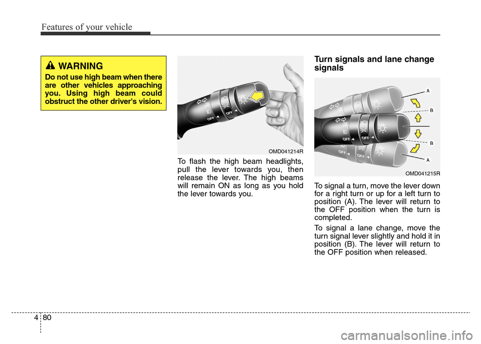 Hyundai Elantra 2016 Owners Manual - RHD (UK. Australia) Features of your vehicle
80 4
To flash the high beam headlights,
pull the lever towards you, then
release the lever. The high beams
will remain ON as long as you hold
the lever towards you.
Turn signa Hyundai Elantra 2016 Owners Manual - RHD (UK. Australia) Features of your vehicle
80 4
To flash the high beam headlights,
pull the lever towards you, then
release the lever. The high beams
will remain ON as long as you hold
the lever towards you.
Turn signa