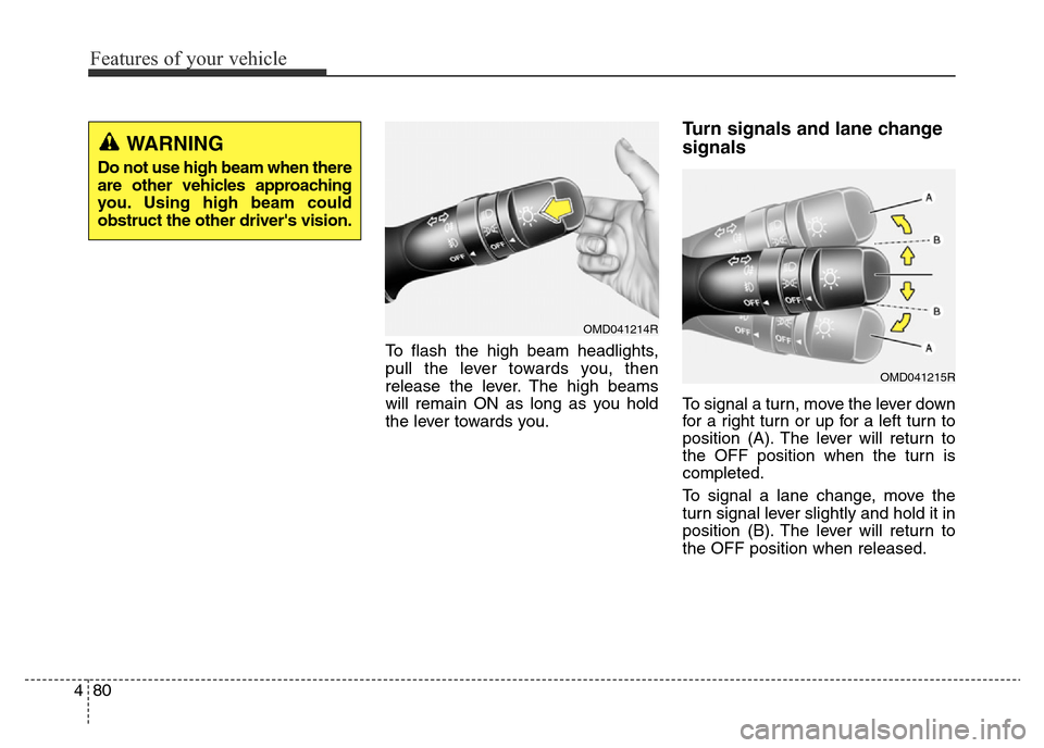 Hyundai Elantra 2016  Owners Manual - RHD (UK. Australia) Features of your vehicle
80 4
To flash the high beam headlights,
pull the lever towards you, then
release the lever. The high beams
will remain ON as long as you hold
the lever towards you.
Turn signa