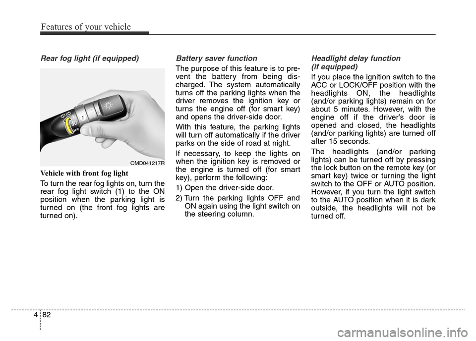 Hyundai Elantra 2016 Owners Manual - RHD (UK. Australia) Features of your vehicle
82 4
Rear fog light (if equipped)
Vehicle with front fog light
To turn the rear fog lights on, turn the
rear fog light switch (1) to the ON
position when the parking light is
Hyundai Elantra 2016 Owners Manual - RHD (UK. Australia) Features of your vehicle
82 4
Rear fog light (if equipped)
Vehicle with front fog light
To turn the rear fog lights on, turn the
rear fog light switch (1) to the ON
position when the parking light is