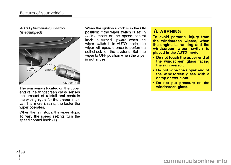 Hyundai Elantra 2016 Owners Manual - RHD (UK. Australia) Features of your vehicle
88 4
AUTO (Automatic) control
(if equipped)
The rain sensor located on the upper
end of the windscreen glass senses
the amount of rainfall and controls
the wiping cycle for t Hyundai Elantra 2016 Owners Manual - RHD (UK. Australia) Features of your vehicle
88 4
AUTO (Automatic) control
(if equipped)
The rain sensor located on the upper
end of the windscreen glass senses
the amount of rainfall and controls
the wiping cycle for t