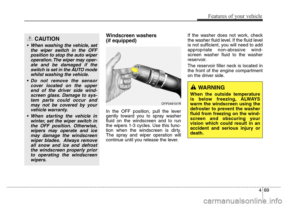 Hyundai Elantra 2016 Owners Manual - RHD (UK. Australia) 489
Features of your vehicle
Windscreen washers
(if equipped)
In the OFF position, pull the lever
gently toward you to spray washer
fluid on the windscreen and to run
the wipers 1-3 cycles. Use this Hyundai Elantra 2016 Owners Manual - RHD (UK. Australia) 489
Features of your vehicle
Windscreen washers
(if equipped)
In the OFF position, pull the lever
gently toward you to spray washer
fluid on the windscreen and to run
the wipers 1-3 cycles. Use this