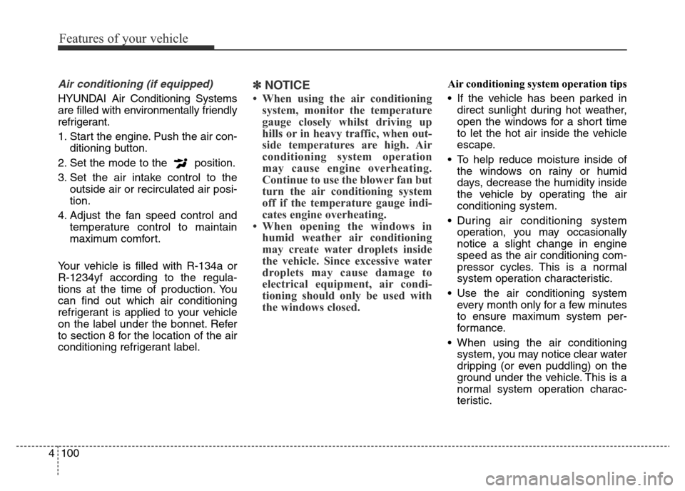 Hyundai Elantra 2016 Owners Manual - RHD (UK. Australia) Features of your vehicle
100 4
Air conditioning (if equipped)
HYUNDAI Air Conditioning Systems
are filled with environmentally friendly
refrigerant.
1. Start the engine. Push the air con-
ditioning b Hyundai Elantra 2016 Owners Manual - RHD (UK. Australia) Features of your vehicle
100 4
Air conditioning (if equipped)
HYUNDAI Air Conditioning Systems
are filled with environmentally friendly
refrigerant.
1. Start the engine. Push the air con-
ditioning b