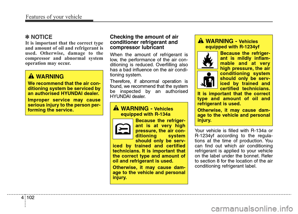 Hyundai Elantra 2016 Owners Manual - RHD (UK. Australia) Features of your vehicle
102 4
✽NOTICE
It is important that the correct type
and amount of oil and refrigerant is
used. Otherwise, damage to the
compressor and abnormal system
operation may occur.
C Hyundai Elantra 2016 Owners Manual - RHD (UK. Australia) Features of your vehicle
102 4
✽NOTICE
It is important that the correct type
and amount of oil and refrigerant is
used. Otherwise, damage to the
compressor and abnormal system
operation may occur.
C