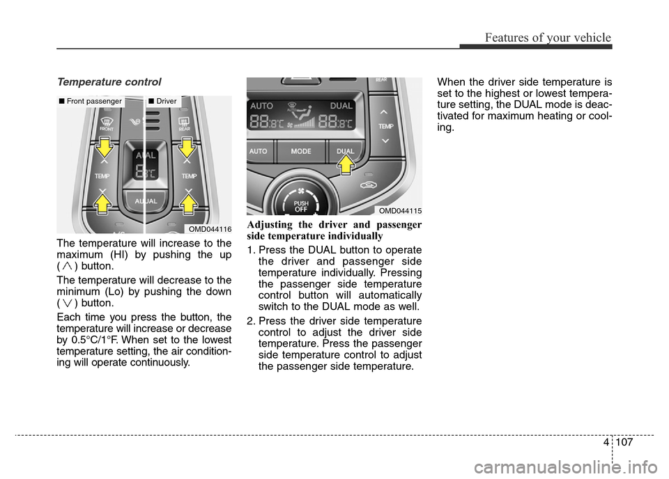 Hyundai Elantra 2016 Owners Manual - RHD (UK. Australia) 4107
Features of your vehicle
Temperature control
The temperature will increase to the
maximum (HI) by pushing the up
( ) button.
The temperature will decrease to the
minimum (Lo) by pushing the down Hyundai Elantra 2016 Owners Manual - RHD (UK. Australia) 4107
Features of your vehicle
Temperature control
The temperature will increase to the
maximum (HI) by pushing the up
( ) button.
The temperature will decrease to the
minimum (Lo) by pushing the down