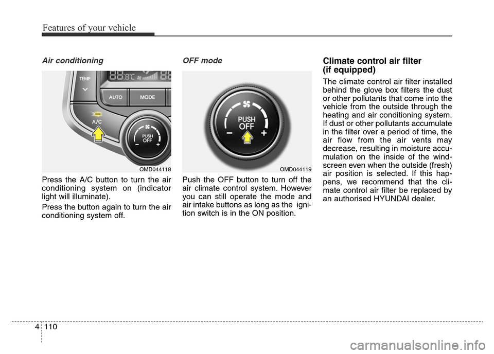 Hyundai Elantra 2016 Owners Manual - RHD (UK. Australia) Features of your vehicle
110 4
Air conditioning
Press the A/C button to turn the air
conditioning system on (indicator
light will illuminate).
Press the button again to turn the air
conditioning syste Hyundai Elantra 2016 Owners Manual - RHD (UK. Australia) Features of your vehicle
110 4
Air conditioning
Press the A/C button to turn the air
conditioning system on (indicator
light will illuminate).
Press the button again to turn the air
conditioning syste