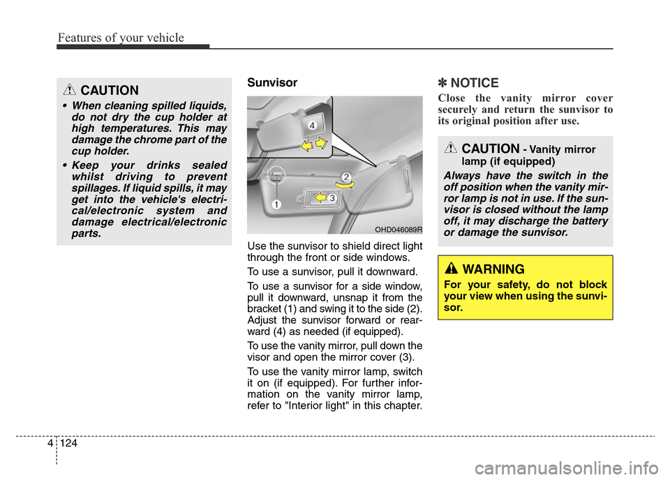 Hyundai Elantra 2016 Owners Manual - RHD (UK. Australia) Features of your vehicle
124 4
Sunvisor
Use the sunvisor to shield direct light
through the front or side windows.
To use a sunvisor, pull it downward.
To use a sunvisor for a side window,
pull it dow Hyundai Elantra 2016 Owners Manual - RHD (UK. Australia) Features of your vehicle
124 4
Sunvisor
Use the sunvisor to shield direct light
through the front or side windows.
To use a sunvisor, pull it downward.
To use a sunvisor for a side window,
pull it dow