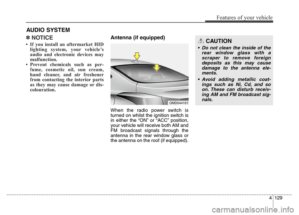 Hyundai Elantra 2016 Owners Manual - RHD (UK. Australia) 4129
Features of your vehicle
✽NOTICE
• If you install an aftermarket HID
lighting system, your vehicle’s
audio and electronic devices may
malfunction.
• Prevent chemicals such as per-
fume, c Hyundai Elantra 2016 Owners Manual - RHD (UK. Australia) 4129
Features of your vehicle
✽NOTICE
• If you install an aftermarket HID
lighting system, your vehicle’s
audio and electronic devices may
malfunction.
• Prevent chemicals such as per-
fume, c