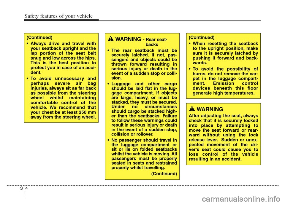 Hyundai Elantra 2016  Owners Manual - RHD (UK. Australia) Safety features of your vehicle
4 3
(Continued)
• Always drive and travel with
your seatback upright and the
lap portion of the seat belt
snug and low across the hips.
This is the best position to
p