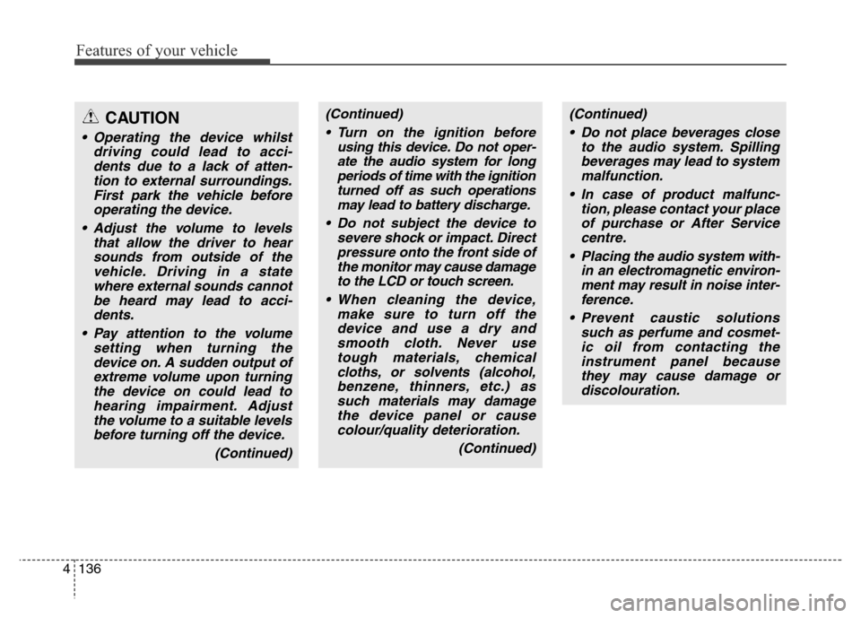 Hyundai Elantra 2016 Owners Manual - RHD (UK. Australia) Features of your vehicle
136 4
(Continued)
• Turn on the ignition before
using this device. Do not oper-
ate the audio system for long
periods of time with the ignition
turned off as such operations Hyundai Elantra 2016 Owners Manual - RHD (UK. Australia) Features of your vehicle
136 4
(Continued)
• Turn on the ignition before
using this device. Do not oper-
ate the audio system for long
periods of time with the ignition
turned off as such operations