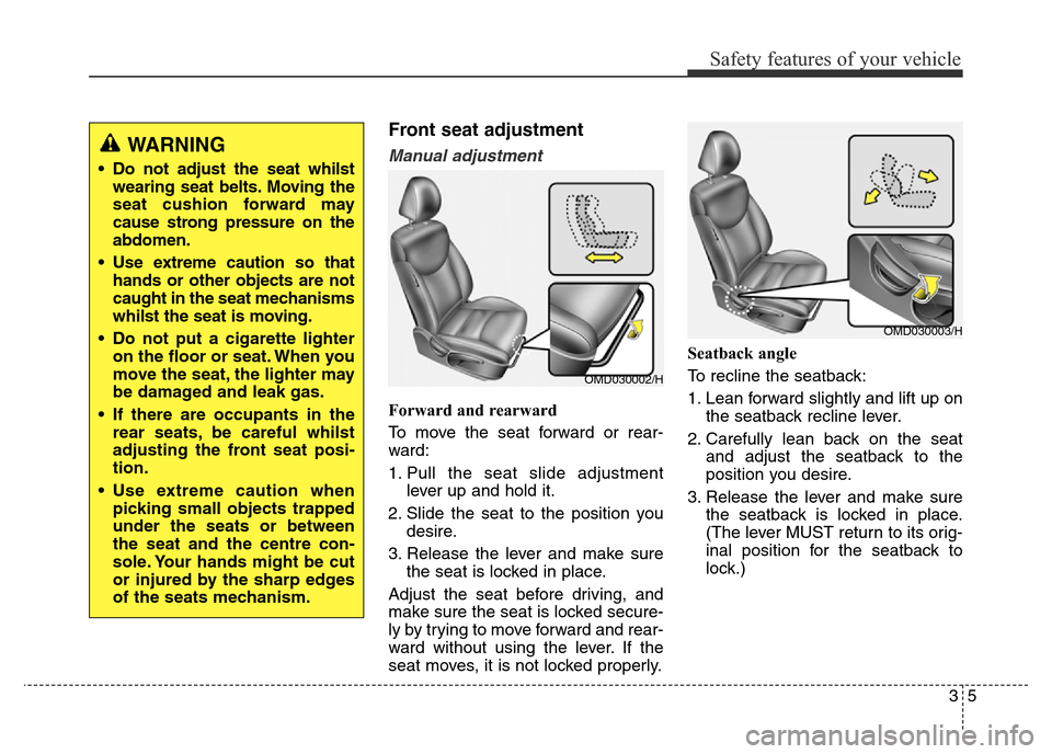 Hyundai Elantra 2016   - RHD (UK. Australia) Owners Guide 35
Safety features of your vehicle
Front seat adjustment
Manual adjustment
Forward and rearward
To move the seat forward or rear-
ward:
1. Pull the seat slide adjustment
lever up and hold it.
2. Slide