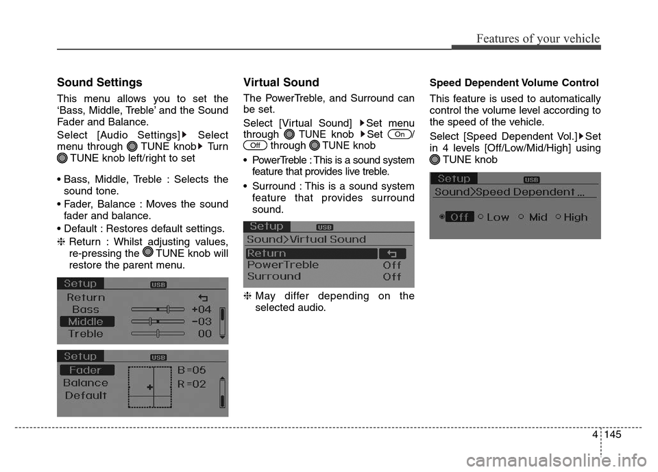 Hyundai Elantra 2016  Owners Manual - RHD (UK. Australia) 4145
Features of your vehicle
Sound Settings
This menu allows you to set the
‘Bass, Middle, Treble’ and the Sound
Fader and Balance.
Select [Audio Settings] Select
menu through  TUNE knob Turn
TUN