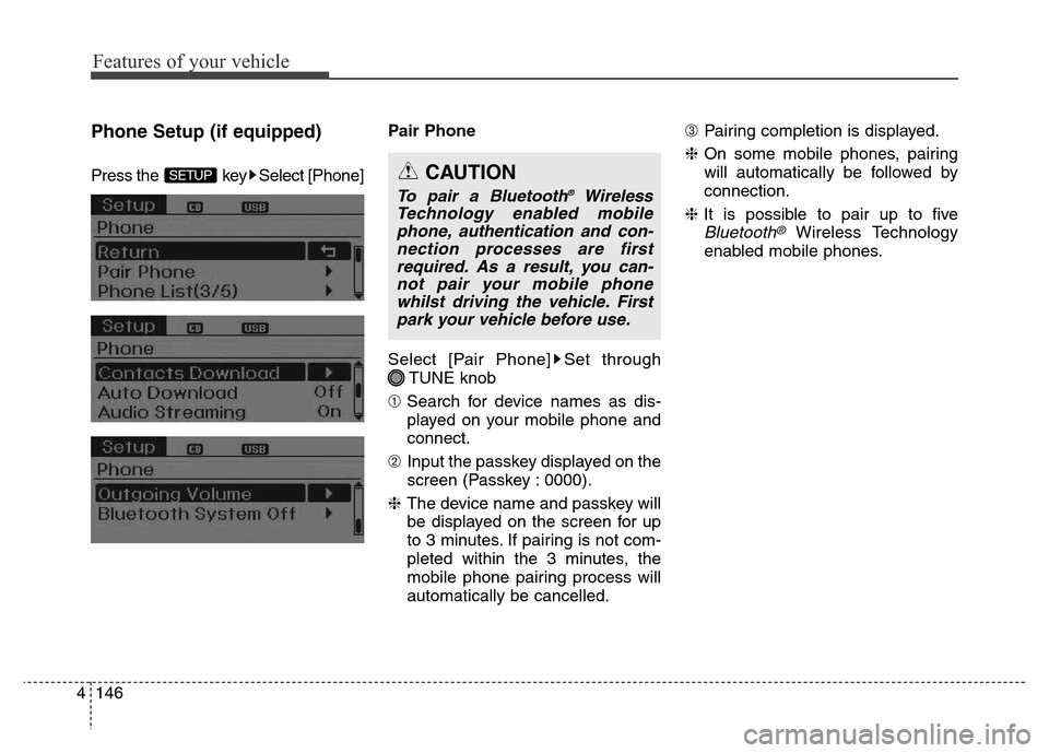 Hyundai Elantra 2016  Owners Manual - RHD (UK. Australia) Features of your vehicle
146 4
Phone Setup (if equipped)
Press the  key Select [Phone]Pair Phone
Select [Pair Phone] Set through
TUNE knob
➀Search for device names as dis-
played on your mobile phon