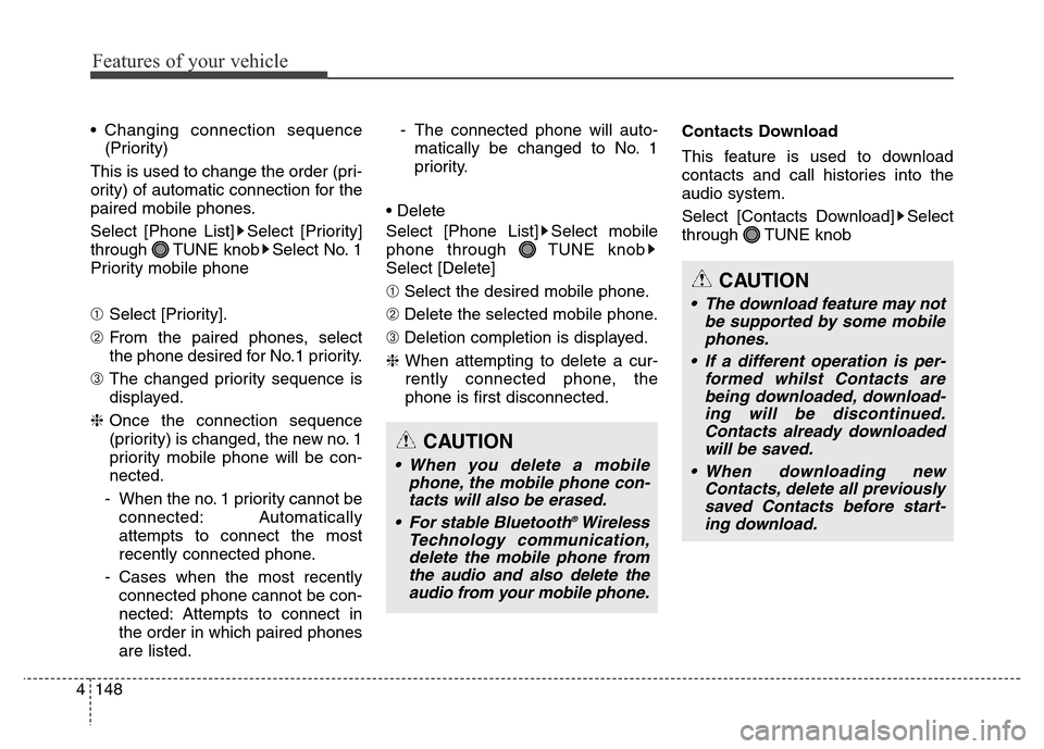 Hyundai Elantra 2016  Owners Manual - RHD (UK. Australia) Features of your vehicle
148 4
• Changing connection sequence
(Priority)
This is used to change the order (pri-
ority) of automatic connection for the
paired mobile phones.
Select [Phone List] Selec