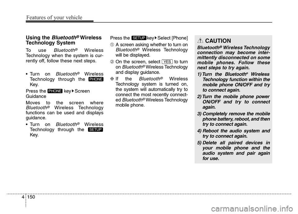 Hyundai Elantra 2016 Owners Manual - RHD (UK. Australia) Features of your vehicle
150 4
Using the Bluetooth®Wireless
Technology System
To use Bluetooth®Wireless
Technology when the system is cur-
rently off, follow these next steps.
• Turn on
Bluetooth Hyundai Elantra 2016 Owners Manual - RHD (UK. Australia) Features of your vehicle
150 4
Using the Bluetooth®Wireless
Technology System
To use Bluetooth®Wireless
Technology when the system is cur-
rently off, follow these next steps.
• Turn on
Bluetooth