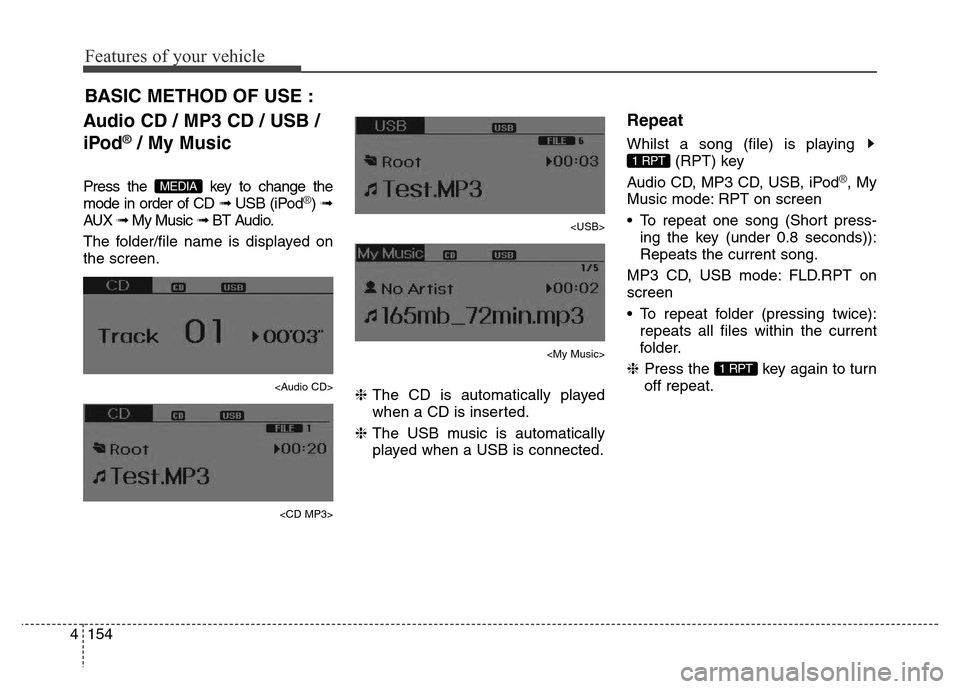Hyundai Elantra 2016 Owners Manual - RHD (UK. Australia) Features of your vehicle
154 4
Audio CD / MP3 CD / USB /
iPod
®/ My Music
Press the key to change the
mode in order of CD ➟ USB (iPod®) ➟
AUX ➟ My Music ➟ BT Audio.
The folder/file name is Hyundai Elantra 2016 Owners Manual - RHD (UK. Australia) Features of your vehicle
154 4
Audio CD / MP3 CD / USB /
iPod
®/ My Music
Press the key to change the
mode in order of CD ➟ USB (iPod®) ➟
AUX ➟ My Music ➟ BT Audio.
The folder/file name is