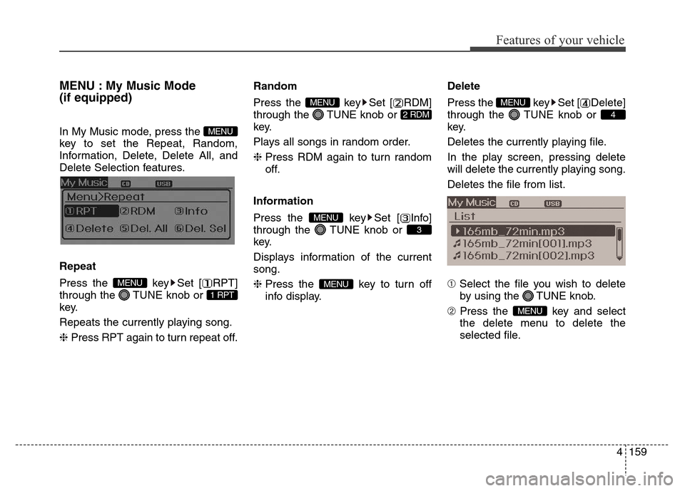 Hyundai Elantra 2016 Owners Manual - RHD (UK. Australia) 4159
Features of your vehicle
MENU : My Music Mode
(if equipped)
In My Music mode, press the
key to set the Repeat, Random,
Information, Delete, Delete All, and
Delete Selection features.
Repeat
Pres Hyundai Elantra 2016 Owners Manual - RHD (UK. Australia) 4159
Features of your vehicle
MENU : My Music Mode
(if equipped)
In My Music mode, press the
key to set the Repeat, Random,
Information, Delete, Delete All, and
Delete Selection features.
Repeat
Pres