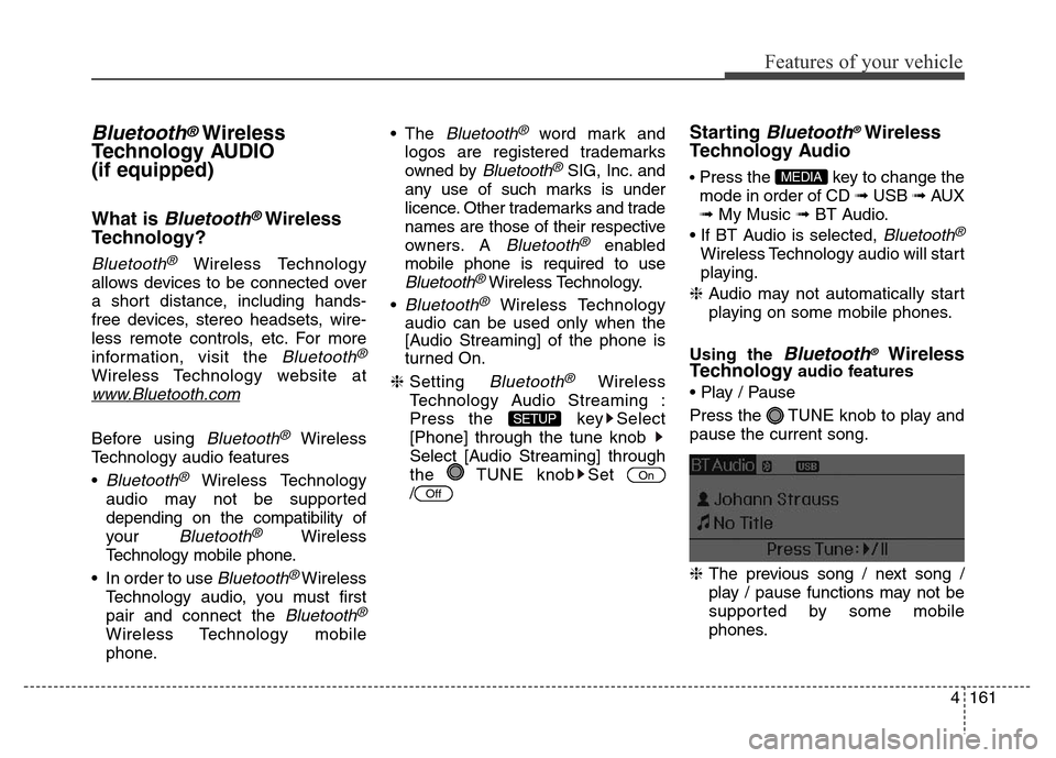 Hyundai Elantra 2016 Owners Manual - RHD (UK. Australia) 4161
Features of your vehicle
Bluetooth®Wireless
Technology AUDIO
(if equipped)
What is Bluetooth®Wireless
Technology?
Bluetooth®Wireless Technology
allows devices to be connected over
a short dist Hyundai Elantra 2016 Owners Manual - RHD (UK. Australia) 4161
Features of your vehicle
Bluetooth®Wireless
Technology AUDIO
(if equipped)
What is Bluetooth®Wireless
Technology?
Bluetooth®Wireless Technology
allows devices to be connected over
a short dist