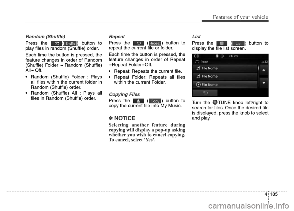 Hyundai Elantra 2016 Owners Manual - RHD (UK. Australia) 4185
Features of your vehicle
Random (Shuffle)
Press the ( ) button to
play files in random (Shuffle) order.
Each time the button is pressed, the
feature changes in order of Random
(Shuffle) Folder
Hyundai Elantra 2016 Owners Manual - RHD (UK. Australia) 4185
Features of your vehicle
Random (Shuffle)
Press the ( ) button to
play files in random (Shuffle) order.
Each time the button is pressed, the
feature changes in order of Random
(Shuffle) Folder