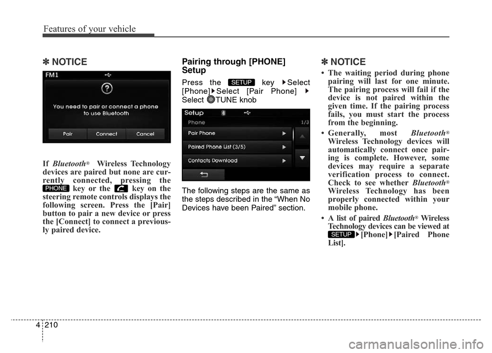 Hyundai Elantra 2016  Owners Manual - RHD (UK. Australia) Features of your vehicle
210 4
✽NOTICE
If Bluetooth®Wireless Technology
devices are paired but none are cur-
rently connected, pressing the
key or the  key on the
steering remote controls displays 