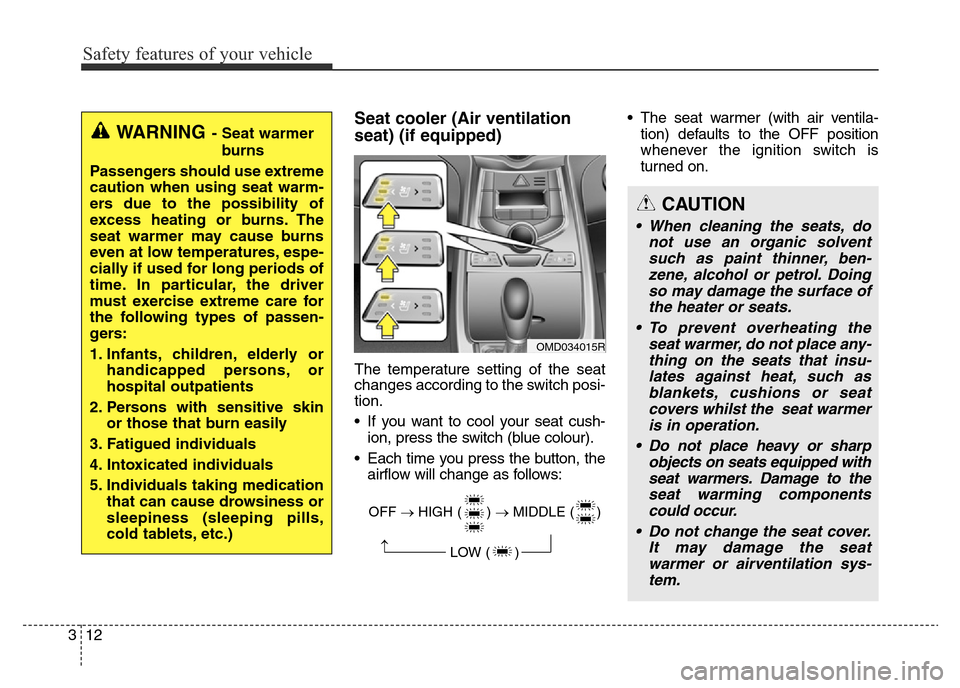 Hyundai Elantra 2016   - RHD (UK. Australia) Owners Guide Safety features of your vehicle
12 3
Seat cooler (Air ventilation
seat) (if equipped)
The temperature setting of the seat
changes according to the switch posi-
tion.
• If you want to cool your seat 