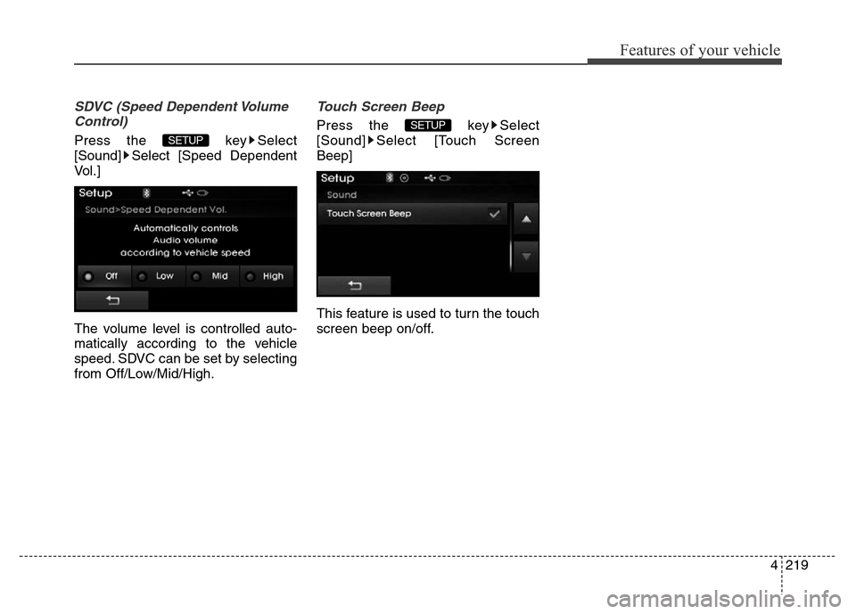 Hyundai Elantra 2016  Owners Manual - RHD (UK. Australia) 4219
Features of your vehicle
SDVC (Speed Dependent Volume
Control)
Press the  key Select
[Sound] Select [Speed Dependent
Vol.]
The volume level is controlled auto-
matically according to the vehicle
