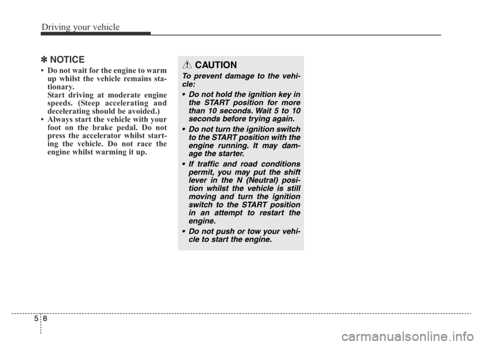 Hyundai Elantra 2016  Owners Manual - RHD (UK. Australia) Driving your vehicle
8 5
✽NOTICE
• Do not wait for the engine to warm
up whilst the vehicle remains sta-
tionary. 
Start driving at moderate engine
speeds. (Steep accelerating and
decelerating sho