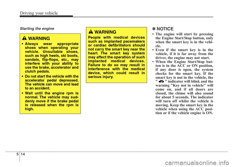 Hyundai Elantra 2016  Owners Manual - RHD (UK. Australia) Driving your vehicle
14 5
Starting the engine ✽NOTICE
• The engine will start by pressing
the Engine Start/Stop button, only
when the smart key is in the vehi-
cle.
• Even if the smart key is in