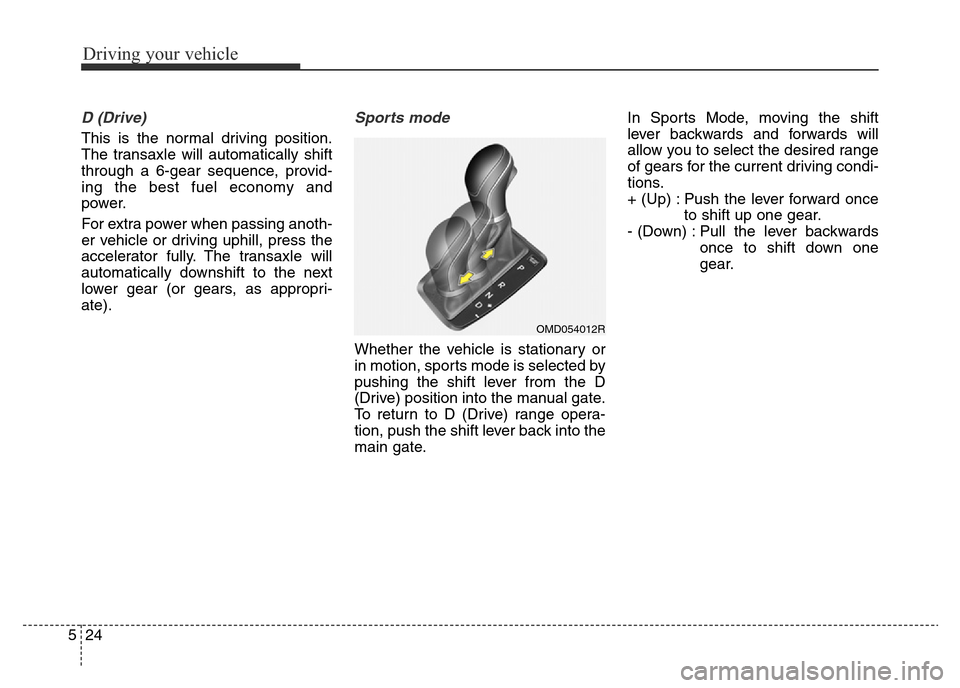 Hyundai Elantra 2016  Owners Manual - RHD (UK. Australia) Driving your vehicle
24 5
D (Drive) 
This is the normal driving position.
The transaxle will automatically shift
through a 6-gear sequence, provid-
ing the best fuel economy and
power.
For extra power