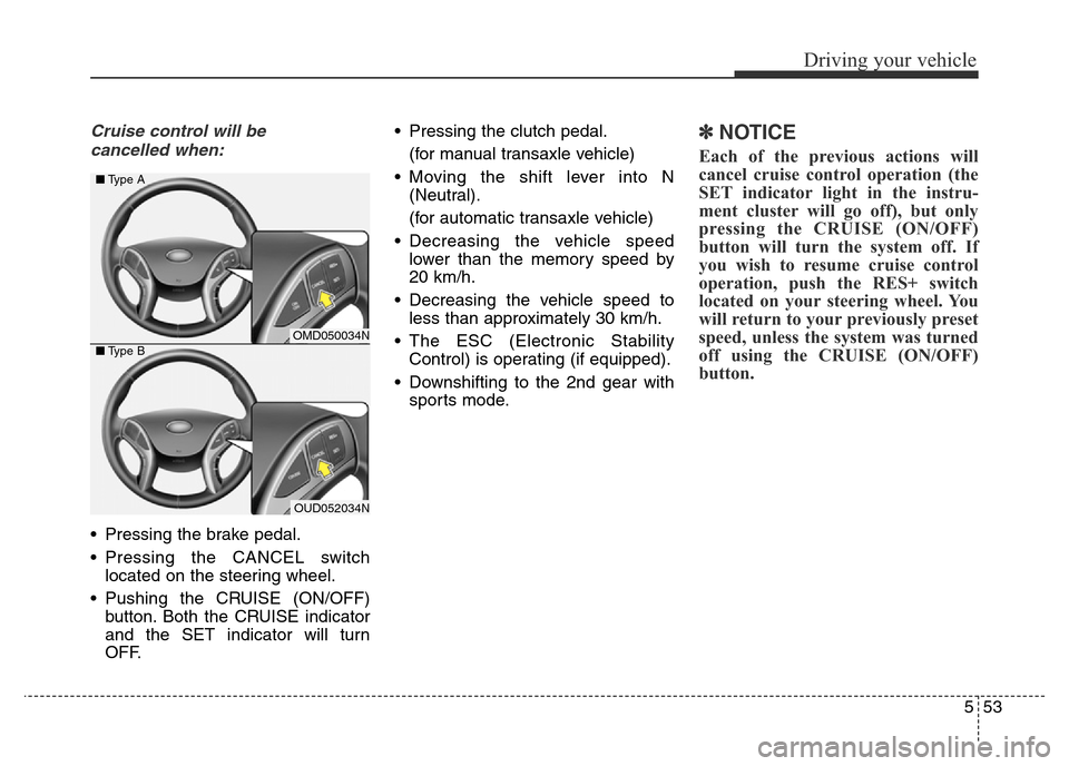Hyundai Elantra 2016 Owners Manual - RHD (UK. Australia) 553
Driving your vehicle
Cruise control will be
cancelled when:
• Pressing the brake pedal.
• Pressing the CANCEL switch
located on the steering wheel.
• Pushing the CRUISE (ON/OFF)
button. Both Hyundai Elantra 2016 Owners Manual - RHD (UK. Australia) 553
Driving your vehicle
Cruise control will be
cancelled when:
• Pressing the brake pedal.
• Pressing the CANCEL switch
located on the steering wheel.
• Pushing the CRUISE (ON/OFF)
button. Both