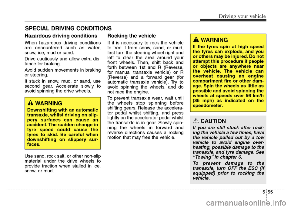 Hyundai Elantra 2016 Owners Manual - RHD (UK. Australia) 555
Driving your vehicle
SPECIAL DRIVING CONDITIONS
Hazardous driving conditions
When hazardous driving conditions
are encountered such as water,
snow, ice, mud or sand:
Drive cautiously and allow ext Hyundai Elantra 2016 Owners Manual - RHD (UK. Australia) 555
Driving your vehicle
SPECIAL DRIVING CONDITIONS
Hazardous driving conditions
When hazardous driving conditions
are encountered such as water,
snow, ice, mud or sand:
Drive cautiously and allow ext