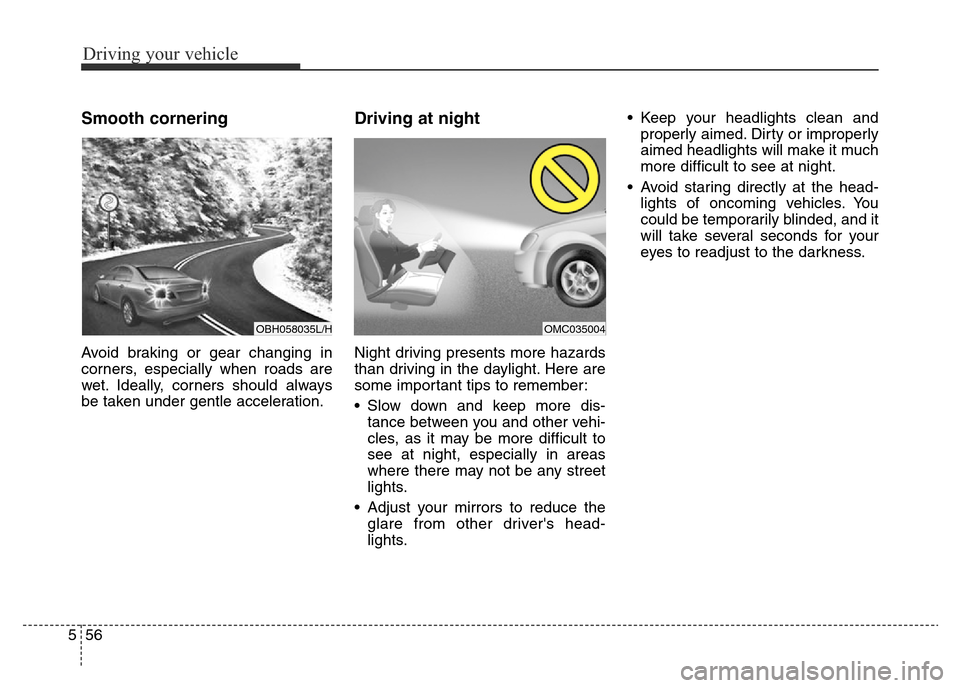 Hyundai Elantra 2016 Owners Manual - RHD (UK. Australia) Driving your vehicle
56 5
Smooth cornering
Avoid braking or gear changing in
corners, especially when roads are
wet. Ideally, corners should always
be taken under gentle acceleration.
Driving at night Hyundai Elantra 2016 Owners Manual - RHD (UK. Australia) Driving your vehicle
56 5
Smooth cornering
Avoid braking or gear changing in
corners, especially when roads are
wet. Ideally, corners should always
be taken under gentle acceleration.
Driving at night