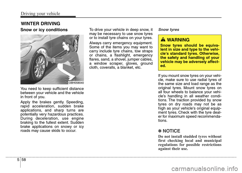 Hyundai Elantra 2016 Owners Manual - RHD (UK. Australia) Driving your vehicle
58 5
Snow or icy conditions
You need to keep sufficient distance
between your vehicle and the vehicle
in front of you.
Apply the brakes gently. Speeding,
rapid acceleration, sudde Hyundai Elantra 2016 Owners Manual - RHD (UK. Australia) Driving your vehicle
58 5
Snow or icy conditions
You need to keep sufficient distance
between your vehicle and the vehicle
in front of you.
Apply the brakes gently. Speeding,
rapid acceleration, sudde