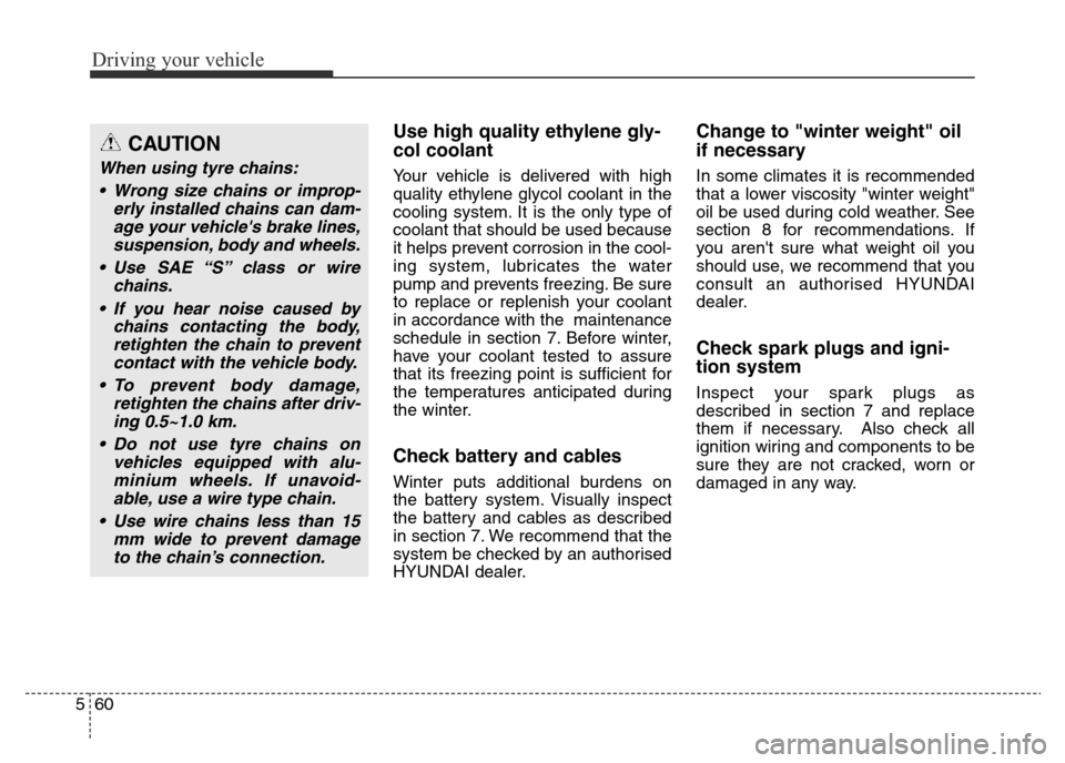 Hyundai Elantra 2016  Owners Manual - RHD (UK. Australia) Driving your vehicle
60 5
Use high quality ethylene gly-
col coolant
Your vehicle is delivered with high
quality ethylene glycol coolant in the
cooling system. It is the only type of
coolant that shou
