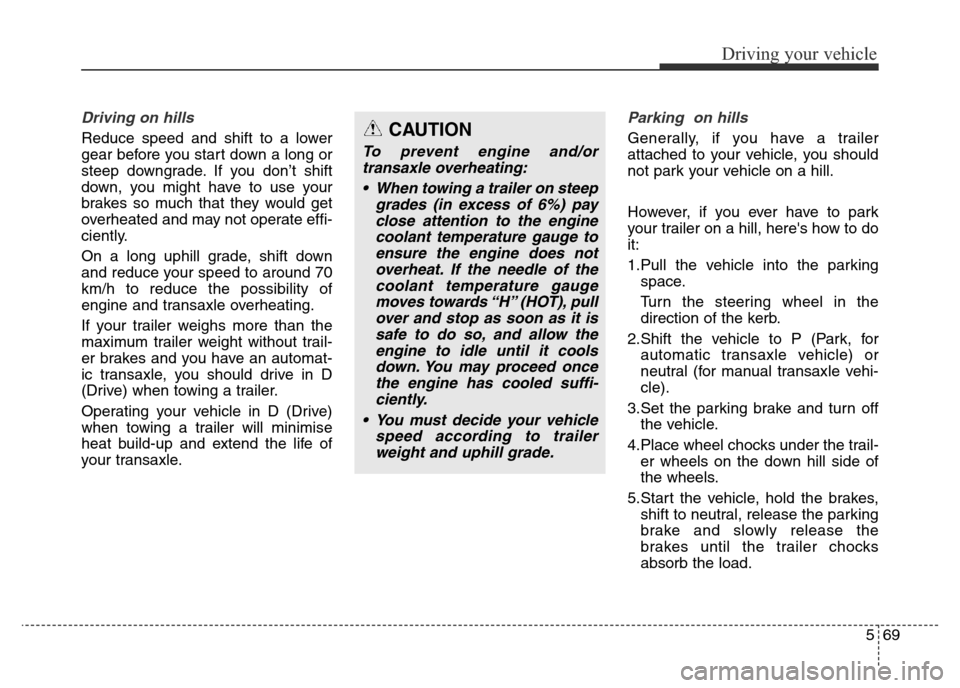 Hyundai Elantra 2016  Owners Manual - RHD (UK. Australia) 569
Driving your vehicle
Driving on hills
Reduce speed and shift to a lower
gear before you start down a long or
steep downgrade. If you don’t shift
down, you might have to use your
brakes so much t