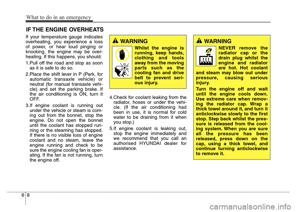 Hyundai Elantra 2016  Owners Manual - RHD (UK. Australia) If your temperature gauge indicates
overheating, you experience a loss
of power, or hear loud pinging or
knocking, the engine may be over-
heating. If this happens, you should:
1.Pull off the road and