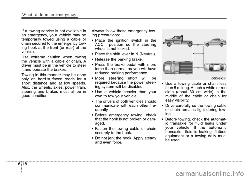 Hyundai Elantra 2016 Owners Manual - RHD (UK. Australia) What to do in an emergency
18 6
If a towing service is not available in
an emergency, your vehicle may be
temporarily towed using a cable or
chain secured to the emergency tow-
ing hook at the front ( Hyundai Elantra 2016 Owners Manual - RHD (UK. Australia) What to do in an emergency
18 6
If a towing service is not available in
an emergency, your vehicle may be
temporarily towed using a cable or
chain secured to the emergency tow-
ing hook at the front (