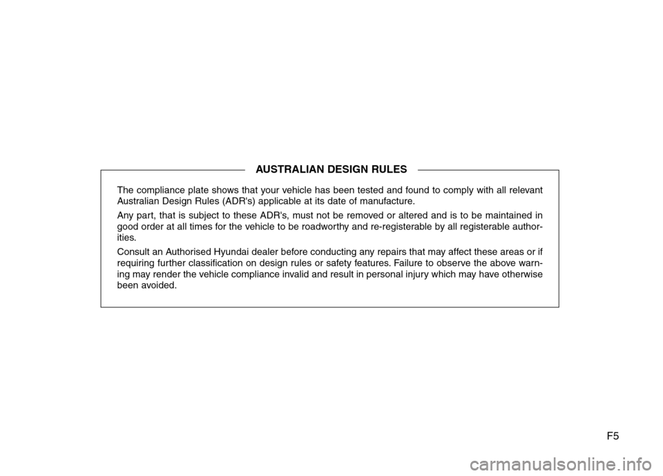 Hyundai Elantra 2016  Owners Manual - RHD (UK. Australia) F5
The compliance plate shows that your vehicle has been tested and found to comply with all relevant
Australian Design Rules (ADRs) applicable at its date of manufacture.
Any part, that is subject t
