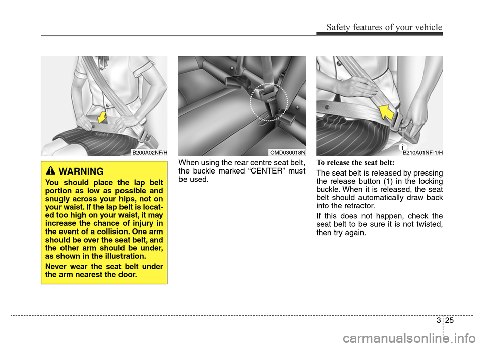 Hyundai Elantra 2016   - RHD (UK. Australia) Service Manual 325
Safety features of your vehicle
When using the rear centre seat belt,
the buckle marked “CENTER” must
be used.To release the seat belt:
The seat belt is released by pressing
the release button