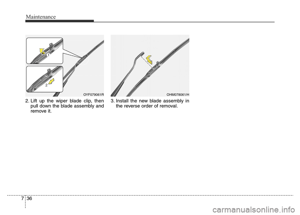 Hyundai Elantra 2016 Owners Manual - RHD (UK. Australia) Maintenance
36 7
2. Lift up the wiper blade clip, then
pull down the blade assembly and
remove it.3. Install the new blade assembly in
the reverse order of removal.
OYF079061ROHM078061/H Hyundai Elantra 2016 Owners Manual - RHD (UK. Australia) Maintenance
36 7
2. Lift up the wiper blade clip, then
pull down the blade assembly and
remove it.3. Install the new blade assembly in
the reverse order of removal.
OYF079061ROHM078061/H