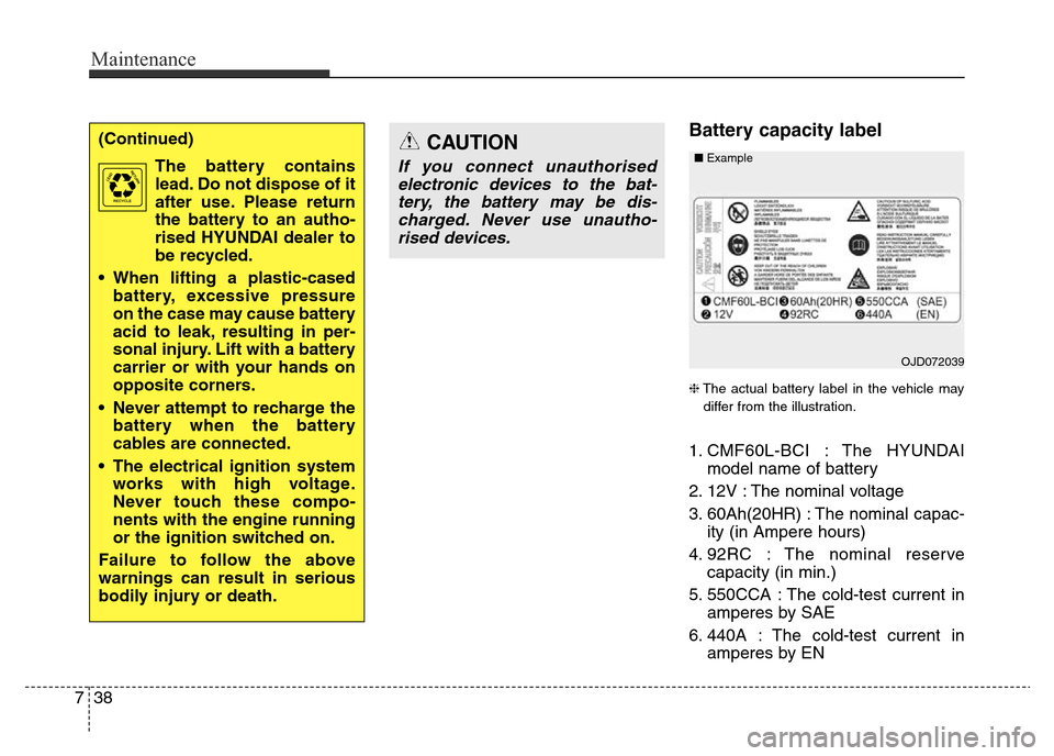 Hyundai Elantra 2016 Owners Manual - RHD (UK. Australia) Maintenance
38 7
Battery capacity label
❈The actual battery label in the vehicle may
differ from the illustration.
1. CMF60L-BCI : The HYUNDAI
model name of battery
2. 12V : The nominal voltage
3. Hyundai Elantra 2016 Owners Manual - RHD (UK. Australia) Maintenance
38 7
Battery capacity label
❈The actual battery label in the vehicle may
differ from the illustration.
1. CMF60L-BCI : The HYUNDAI
model name of battery
2. 12V : The nominal voltage
3.