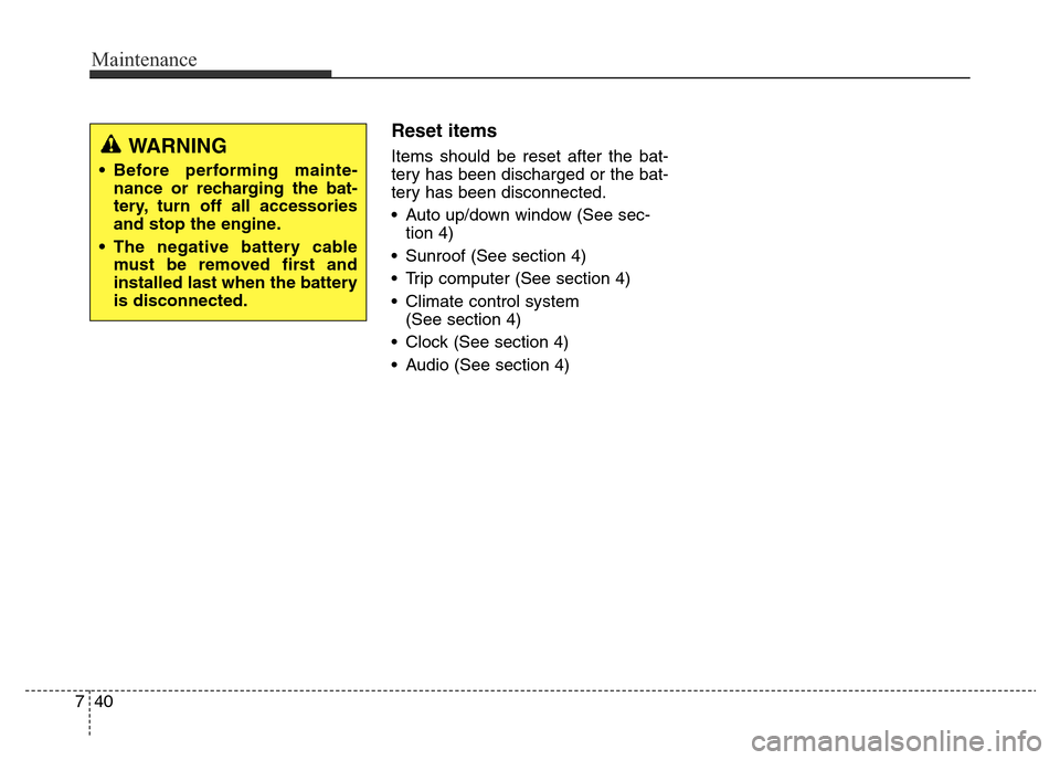 Hyundai Elantra 2016 Owners Manual - RHD (UK. Australia) Maintenance
40 7
Reset items
Items should be reset after the bat-
tery has been discharged or the bat-
tery has been disconnected.
• Auto up/down window (See sec-
tion 4)
• Sunroof (See section 4) Hyundai Elantra 2016 Owners Manual - RHD (UK. Australia) Maintenance
40 7
Reset items
Items should be reset after the bat-
tery has been discharged or the bat-
tery has been disconnected.
• Auto up/down window (See sec-
tion 4)
• Sunroof (See section 4)
