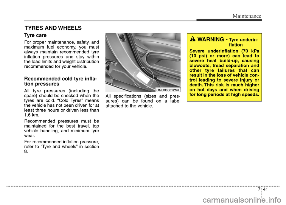 Hyundai Elantra 2016 Owners Manual - RHD (UK. Australia) 741
Maintenance
TYRES AND WHEELS
Tyre care
For proper maintenance, safety, and
maximum fuel economy, you must
always maintain recommended tyre
inflation pressures and stay within
the load limits and Hyundai Elantra 2016 Owners Manual - RHD (UK. Australia) 741
Maintenance
TYRES AND WHEELS
Tyre care
For proper maintenance, safety, and
maximum fuel economy, you must
always maintain recommended tyre
inflation pressures and stay within
the load limits and
