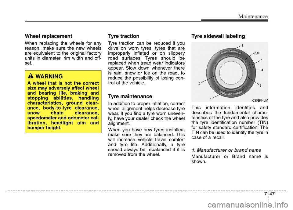 Hyundai Elantra 2016 Owners Manual - RHD (UK. Australia) 747
Maintenance
Wheel replacement
When replacing the wheels for any
reason, make sure the new wheels
are equivalent to the original factory
units in diameter, rim width and off-
set.
Tyre traction
Ty Hyundai Elantra 2016 Owners Manual - RHD (UK. Australia) 747
Maintenance
Wheel replacement
When replacing the wheels for any
reason, make sure the new wheels
are equivalent to the original factory
units in diameter, rim width and off-
set.
Tyre traction
Ty