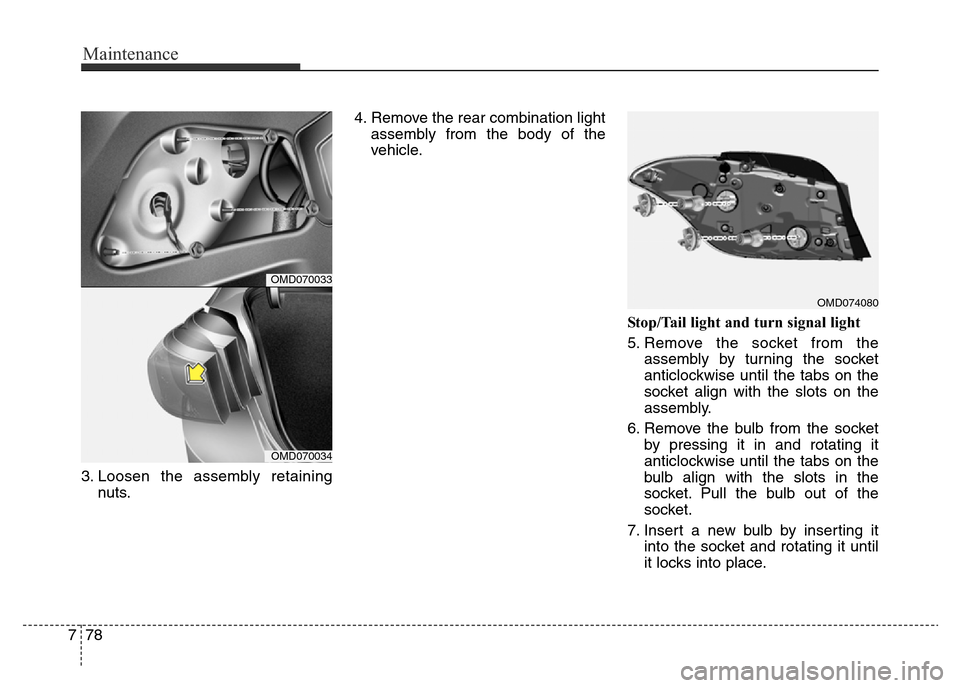 Hyundai Elantra 2016 Owners Manual - RHD (UK. Australia) Maintenance
78 7
3. Loosen the assembly retaining
nuts.4. Remove the rear combination light
assembly from the body of the
vehicle.
Stop/Tail light and turn signal light
5. Remove the socket from the
a Hyundai Elantra 2016 Owners Manual - RHD (UK. Australia) Maintenance
78 7
3. Loosen the assembly retaining
nuts.4. Remove the rear combination light
assembly from the body of the
vehicle.
Stop/Tail light and turn signal light
5. Remove the socket from the
a