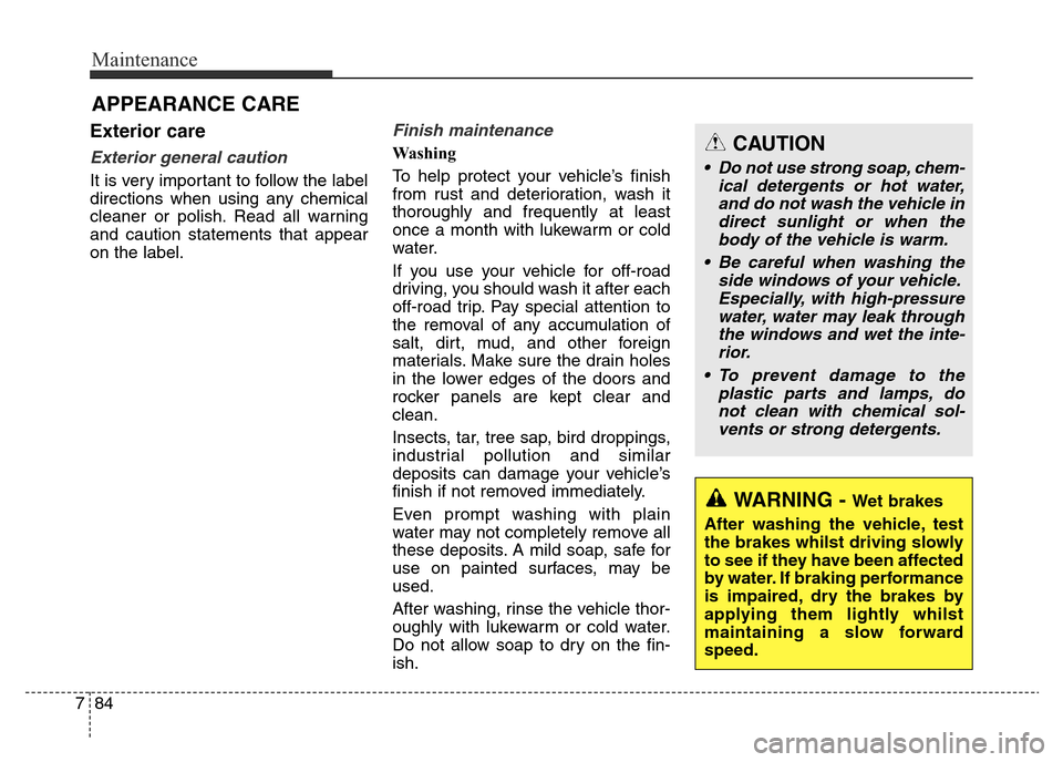 Hyundai Elantra 2016 Owners Manual - RHD (UK. Australia) Maintenance
84 7
APPEARANCE CARE
Exterior care
Exterior general caution
It is very important to follow the label
directions when using any chemical
cleaner or polish. Read all warning
and caution sta Hyundai Elantra 2016 Owners Manual - RHD (UK. Australia) Maintenance
84 7
APPEARANCE CARE
Exterior care
Exterior general caution
It is very important to follow the label
directions when using any chemical
cleaner or polish. Read all warning
and caution sta