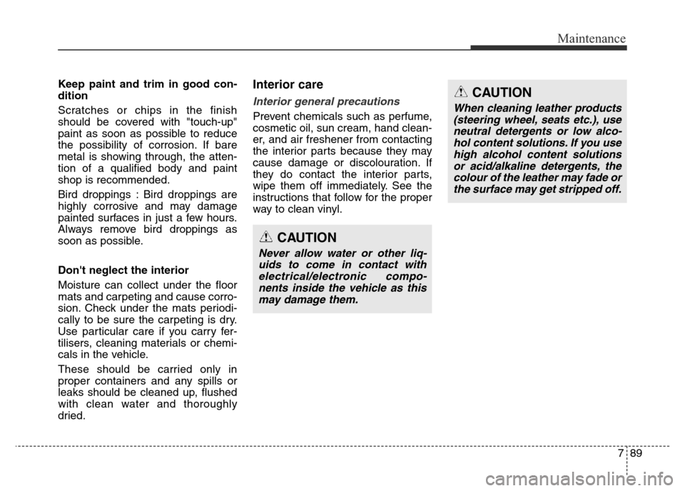 Hyundai Elantra 2016 Owners Manual - RHD (UK. Australia) 789
Maintenance
Keep paint and trim in good con-
dition
Scratches or chips in the finish
should be covered with "touch-up"
paint as soon as possible to reduce
the possibility of corrosion. If bare
met Hyundai Elantra 2016 Owners Manual - RHD (UK. Australia) 789
Maintenance
Keep paint and trim in good con-
dition
Scratches or chips in the finish
should be covered with "touch-up"
paint as soon as possible to reduce
the possibility of corrosion. If bare
met